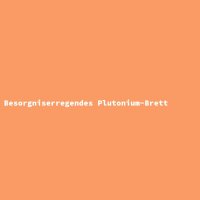 Besorgniserregendes Plutonium-Brett