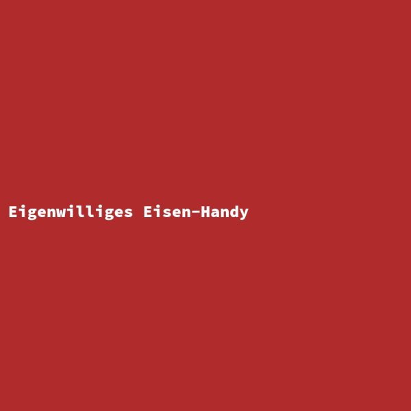 Eigenwilliges Eisen-Handy
