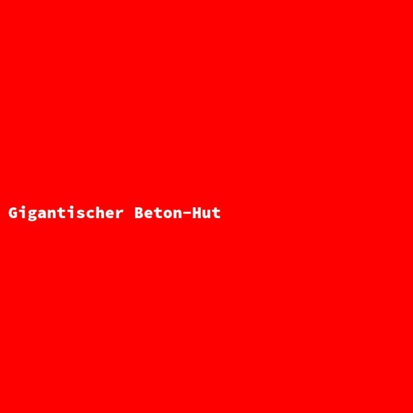 Gigantischer Beton-Hut