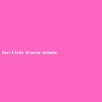 Herrliche Bronze-Schuhe