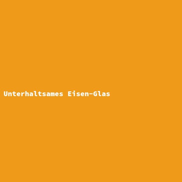 Unterhaltsames Eisen-Glas
